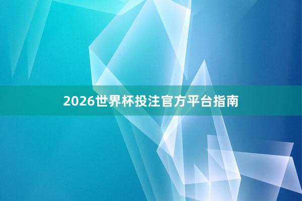 2026世界杯投注官方平台指南