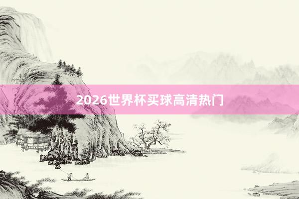 2026世界杯买球高清热门