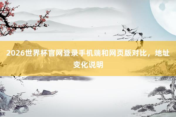 2026世界杯官网登录手机端和网页版对比，地址变化说明