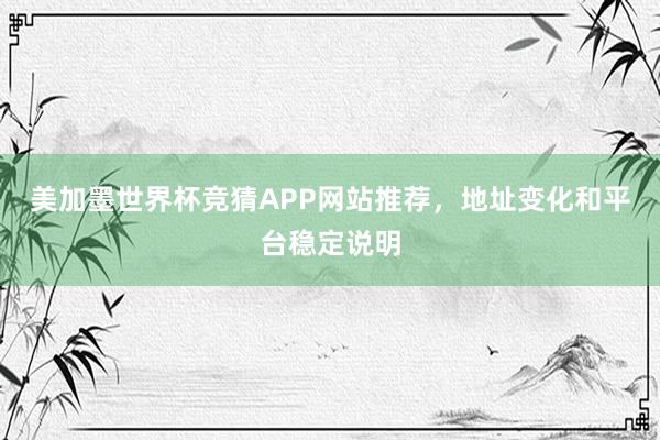美加墨世界杯竞猜APP网站推荐，地址变化和平台稳定说明