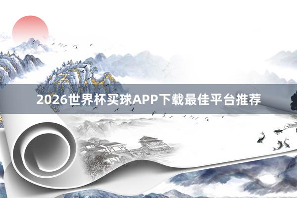 2026世界杯买球APP下载最佳平台推荐
